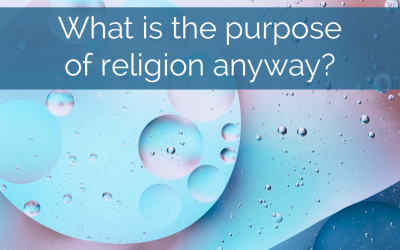What is the Purpose of Religion, Anyway? Sermon